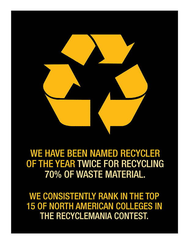 recycle We have been named recycler of the year twice for recycling 70 percent of waste material. We consistently rank in the top 15 of North American colleges in the recyclemania contest.
