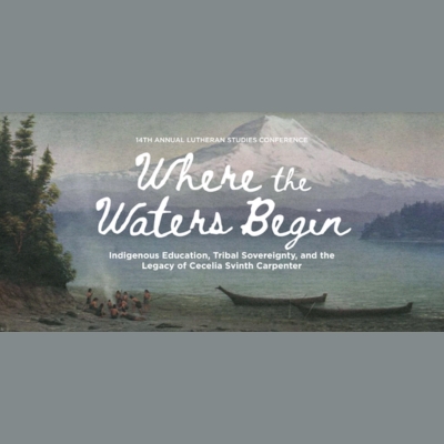 Lutheran Studies Conference: Where the Waters Begin banner. Title of conference, "Indigenous Education, Tribal Sovereignty, and the Legacy of Ceceilia Svinth Carpenter"