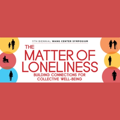 Wang Center Symposium: The Matter of Loneliness, Building Connections for Collective Well-Being