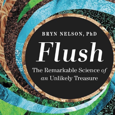 Cover for book - Flush, The Remarkable Science of an Unlikely Treasure by Bryn Nelson, PhD