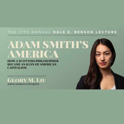 The 17th Annual Dale E. Benson Lecture - Adam Smith's America, How a Scottish Philosopher Became an Icon of American Capitalism with Glory M. Liu, John Hopkins University