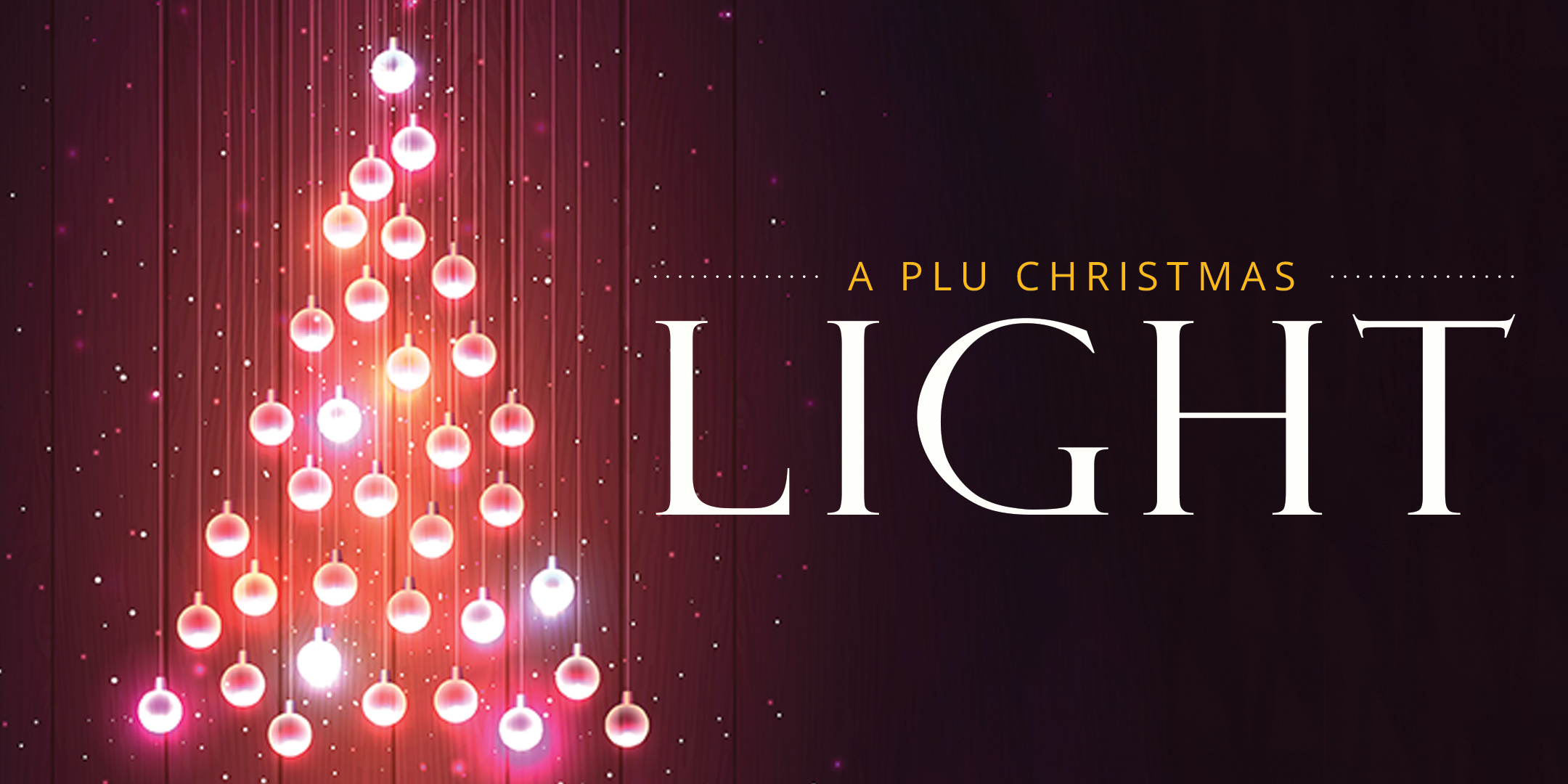 A PLU Christmas: Light. Banner for the PLU Christmas concert, showing a tree made out of hanging christmas lights