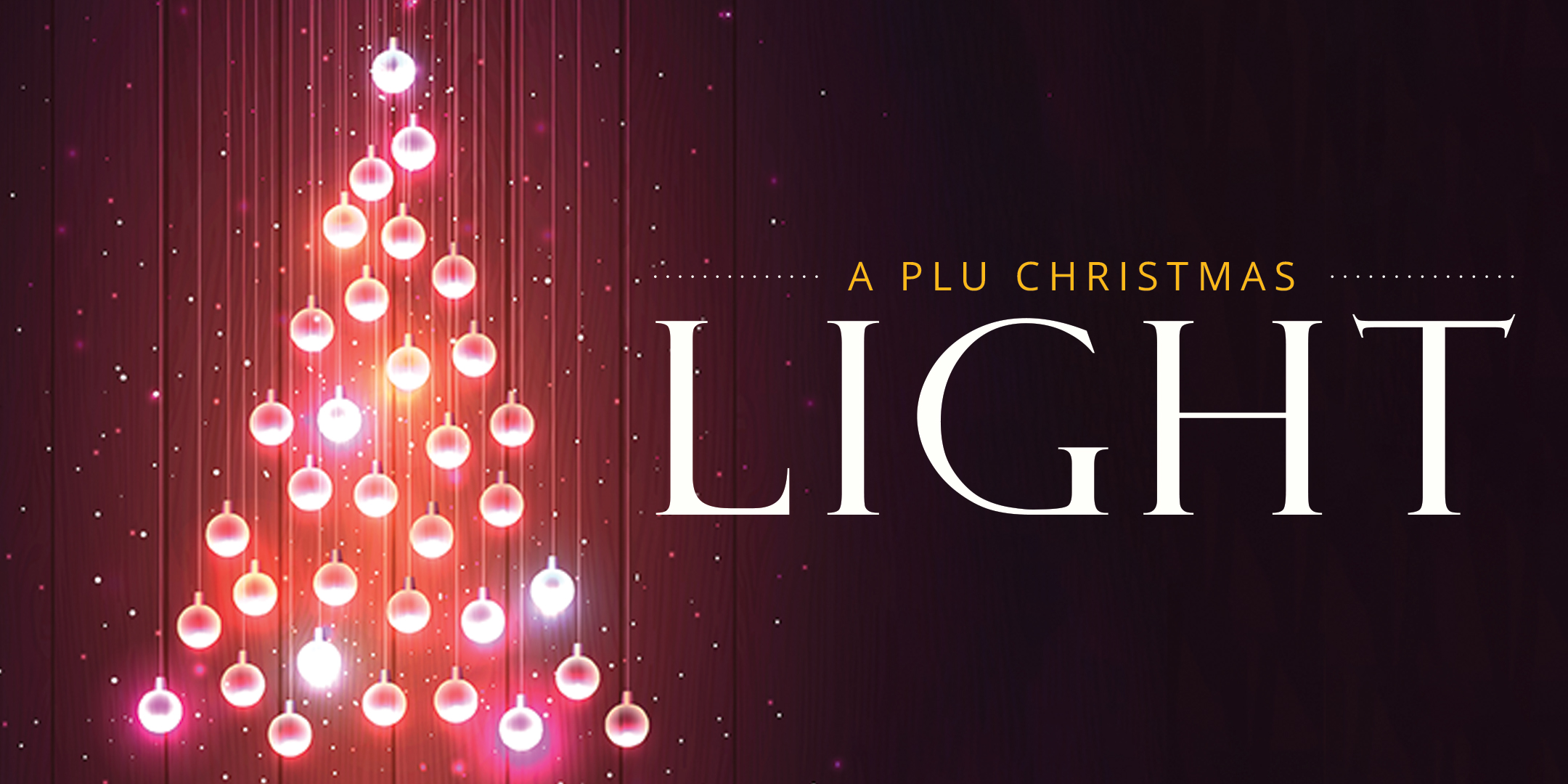 A PLU Christmas: Light. Banner for the PLU Christmas concert, showing a tree made out of hanging christmas lights