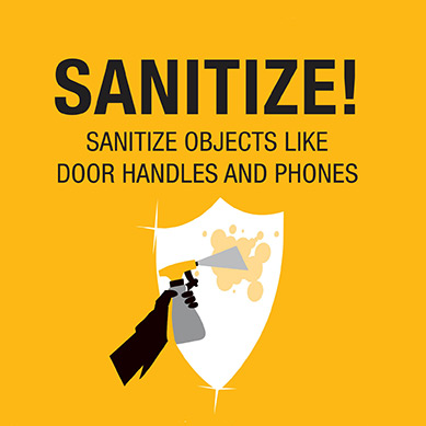SANITIZE! SANITIZE OBJECTS LIKE DOOE HANDLES AND PHONES