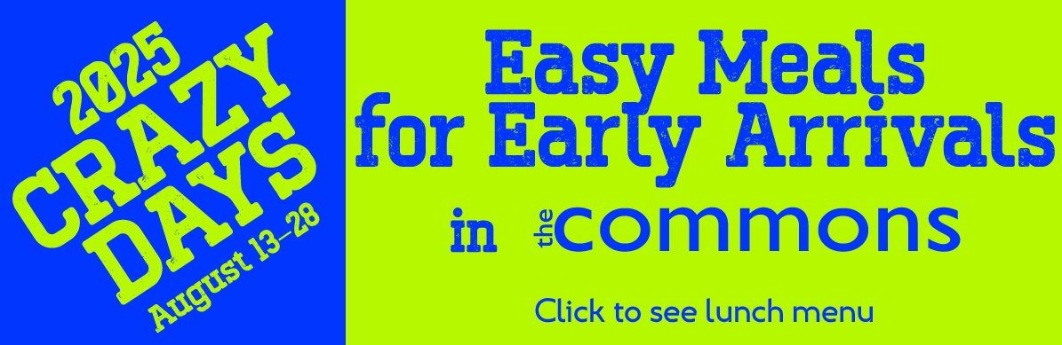 Easy Meals for Early Arrivals in The Commons Click here for menu