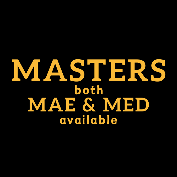 Masters, both MAE and MEd are available