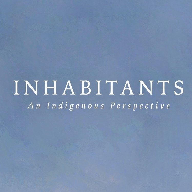 Inhabitants: Indigenous perspectives on restoring our world