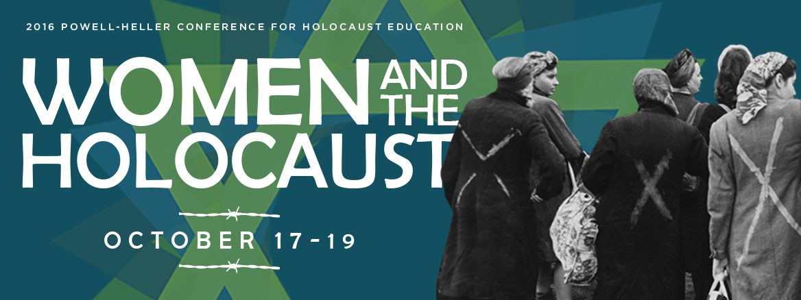 A promotionial graphic for the 2016 Powell-Heller Holocaust Conference for Holocaust Education. Women and the Holocaust October 17-19.