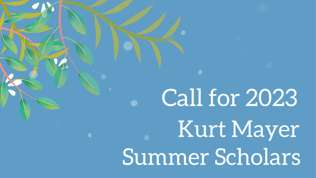 Call for 2023 Kurt Mayer Summer Scholars