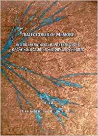 Trajectories of Memory: Intergenerational Representations of the Holocaust in History and the Arts