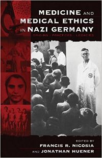 Medicine and Medical Ethics in Nazi Germany: Origins, Practices, Legacies (Vermont Studies on Nazi Germany and the Holocaust)