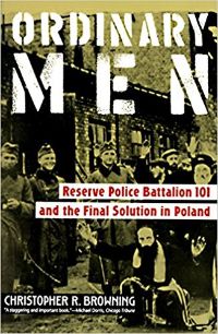Ordinary Men: Reserve Police Battalion 101 and the Final Solution in Poland