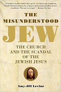 The Misunderstood Jew: The Church and the Scandal of the Jewish Jesus , Amy Jill Levine