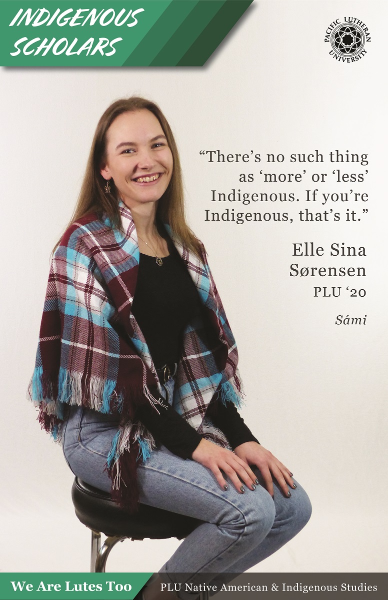 “There’s no such thing as ‘more’ or ‘less’ Indigenous. If you’re Indigenous, that’s it.” Elle Sina Sørensen (Sámi) PLU ‘20