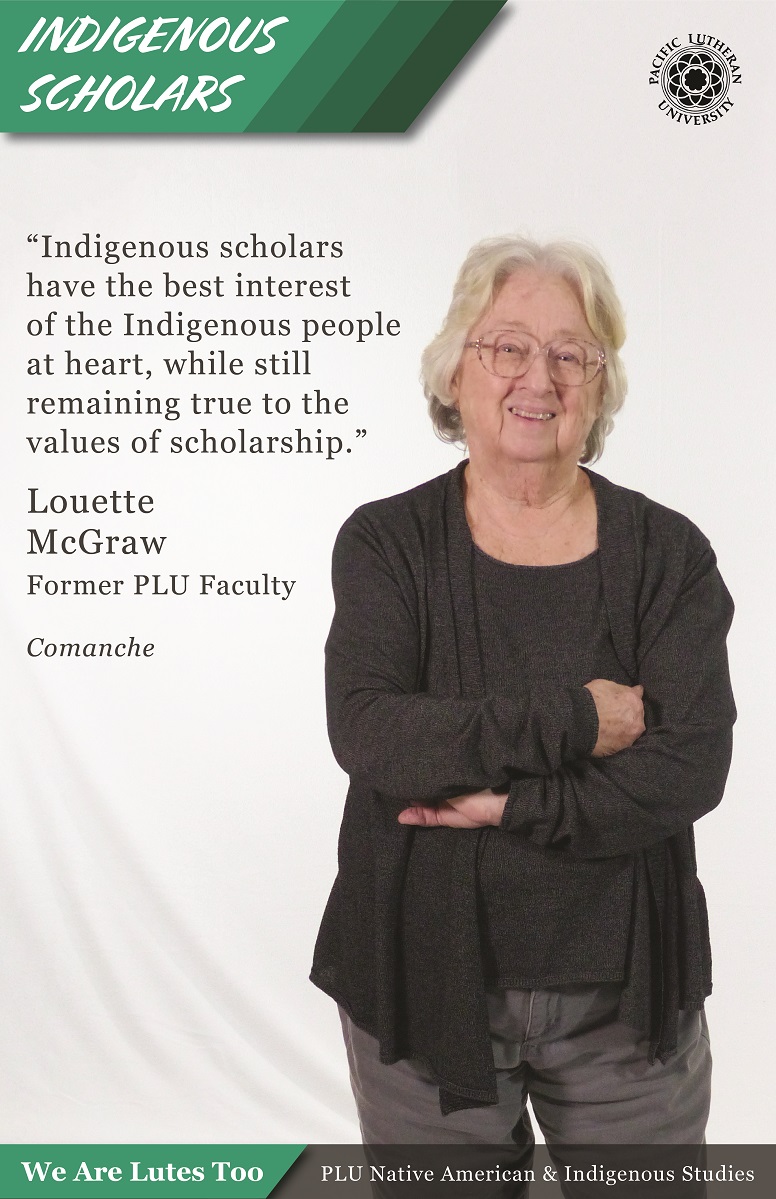 “Indigenous scholars have the best interest of the Indigenous people at heart, while still remaining true to the values of scholarship.” Louette Mcgraw (Comanche) former Faculty