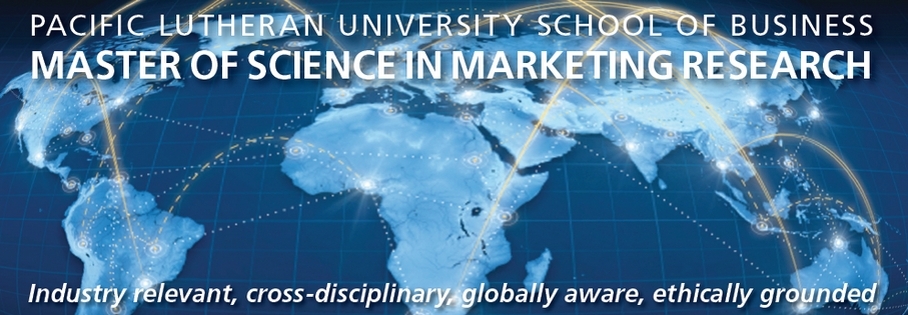 Pacific Lutheran University School of Business - Master of Science in Marketing Research, Industry relevant, cross-disciplinary, globally aware, ethically grounded