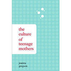 Joanna Gregson: The Cultue of Teenage Mothers