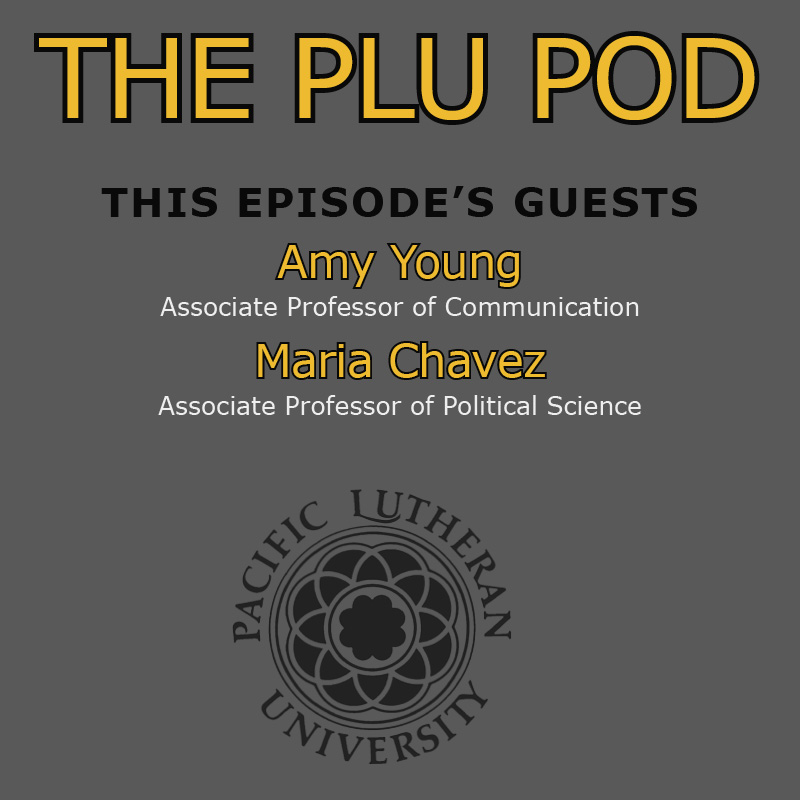 PLU-Pod-Young-Chavez The PLU Pod, This Episode's Guests Amy Young associate professor of communications and Maria Chavez associate professor of political science