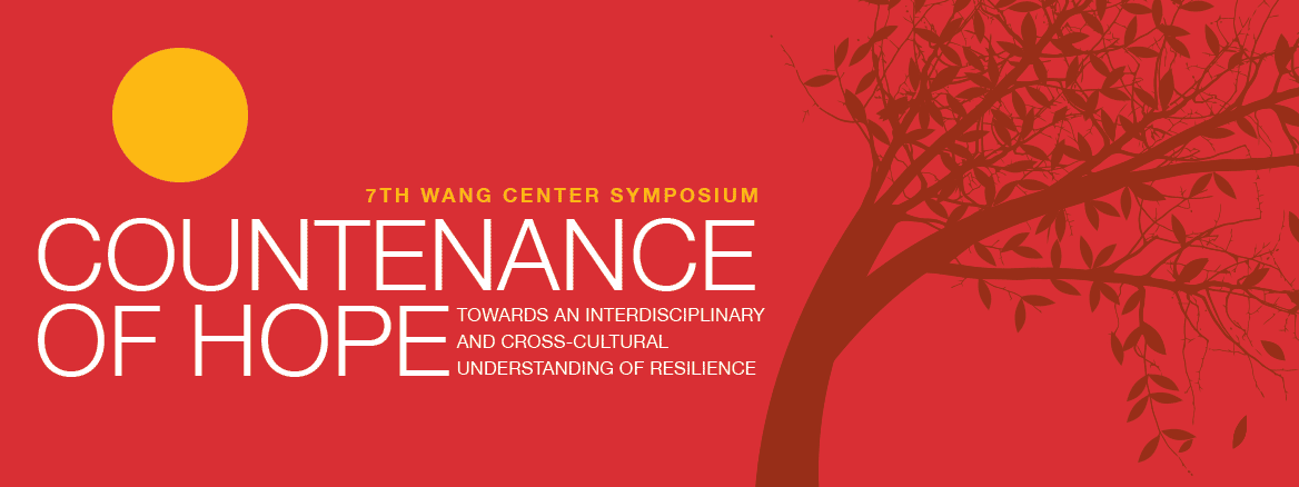 7th Wang Center Symposium, Countenance of Hope Towards an Interdisciplinary and Cross-Cultural Understanding of Resilience