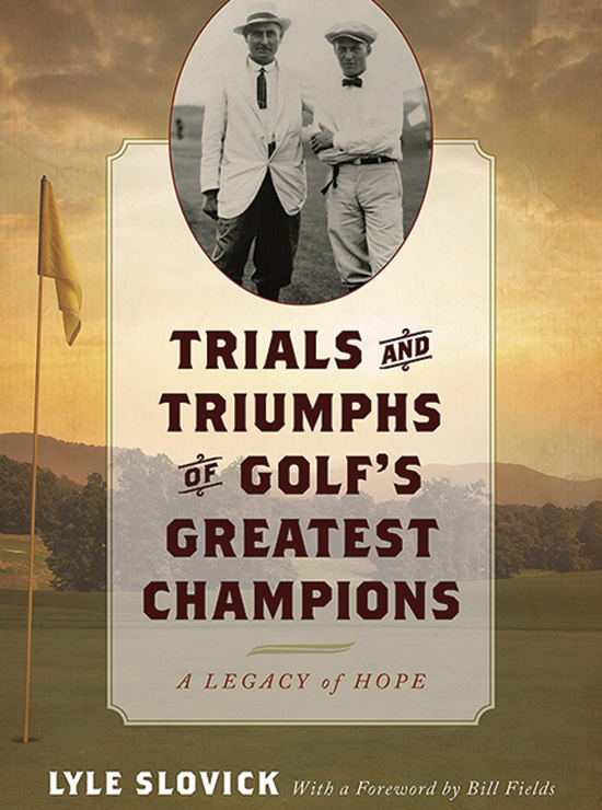 Lyle Slovick - Trials and Triumphs of Golf's Greatest Champions: A Legacy of Hope