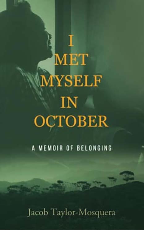 Jacob Taylor-Mosquera ’09 - “I Met Myself in October: A Memoir of Belonging”
