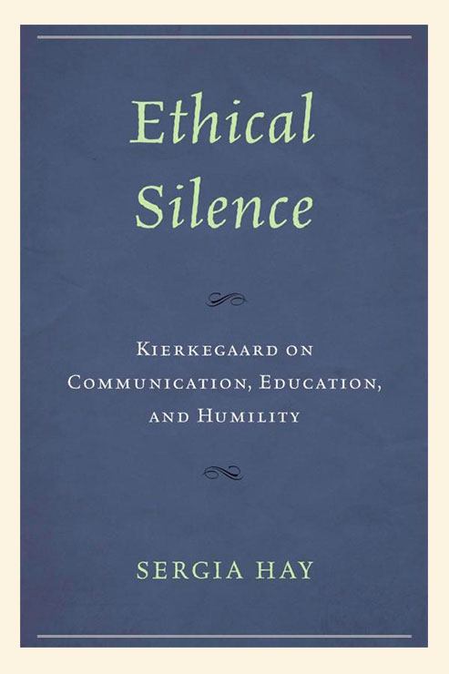 Sergia Hay: Ethical Silence: Kierkegaard on Communication, Education and Humility