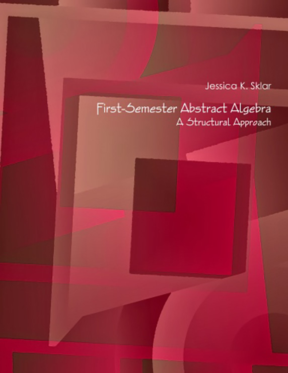 Jessica Sklar, professor of mathematics, published “First-Semester Abstract Algebra: A Structural Approach”, 2nd edition through LuLu.