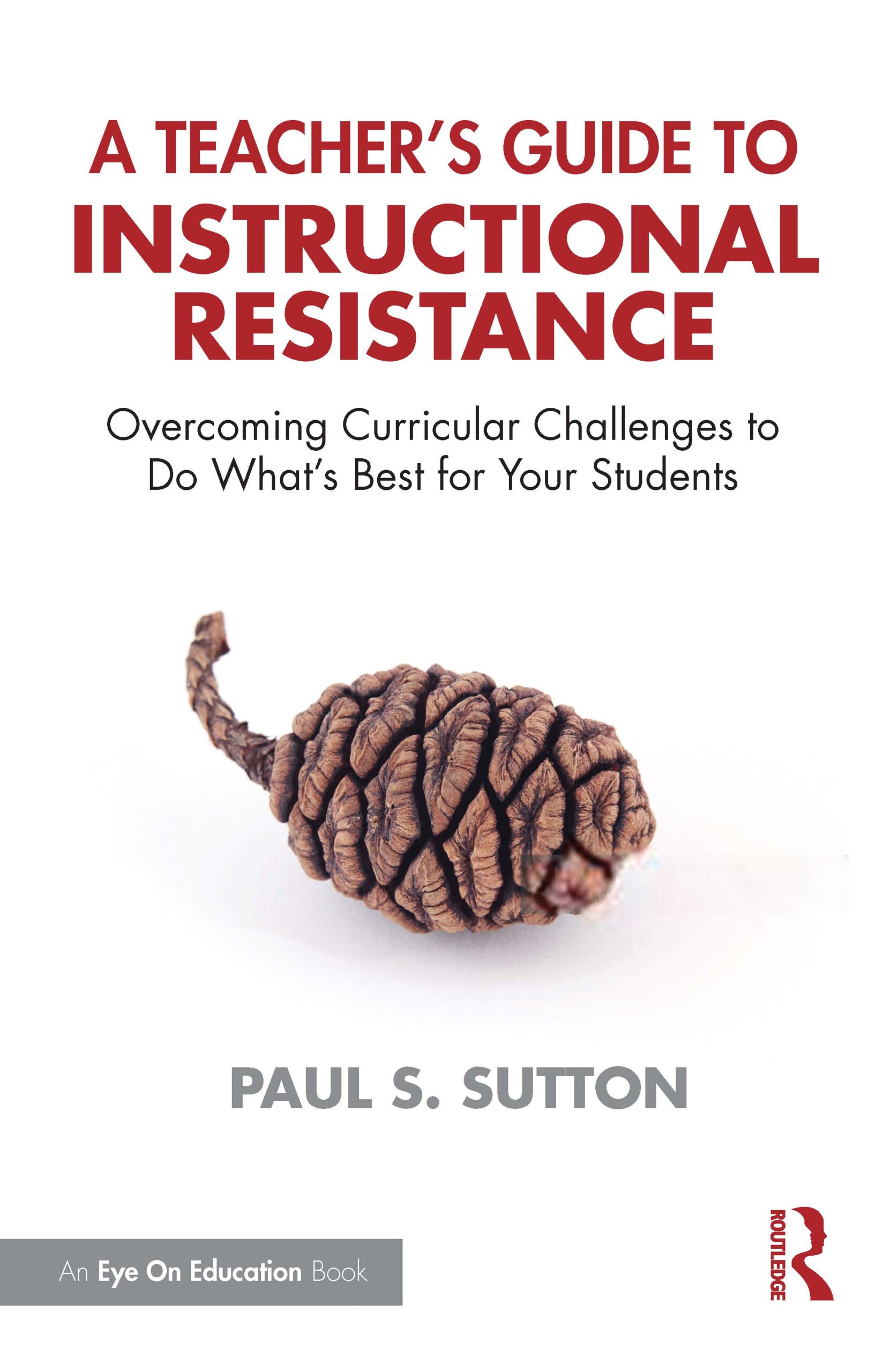 The cover of Paul Sutton's "A Teacher's Guide to Instructional REsistance." The title is in large maroon letters above an un-bloomed pinecone.