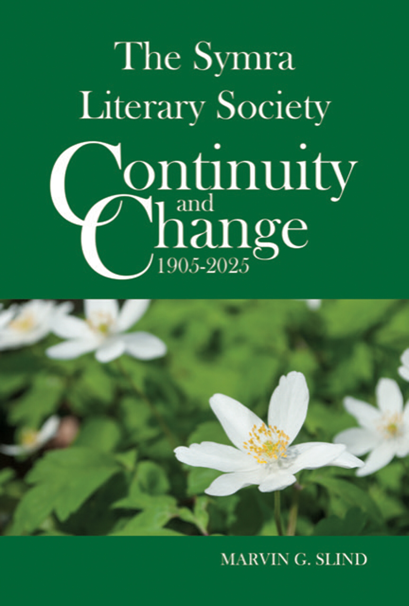This cover of a book is almost entirely green, with white flowers in the bottom third of the cover. White text reads, "The Symra Literary Society: Continuity and Change 1905-2025."