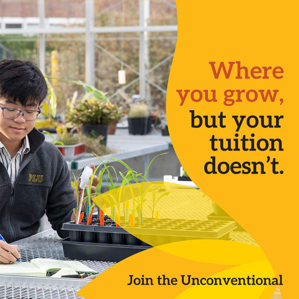 Where you grow, but your tuition doesn't PLU student in the greenhouse with the tagline "Where you grow, but your tuition doesn't. Join the Unconventional"