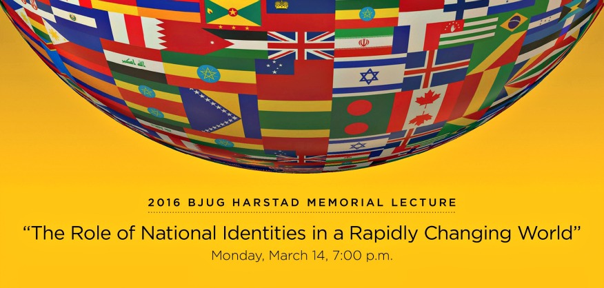 2016 Bjug Harstad Memorial Lecture "The role of National Identities in a Rapidly Changing World" Monday March 14 7pm