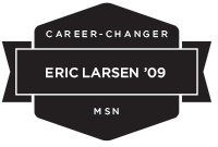 A badge that reads Career-Changer, Eric Larsen '09, MSN