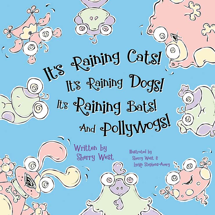 Sherry West - It’s Raining Cats! It’s Raining Dogs! It’s Raining Bats! And Pollywogs!