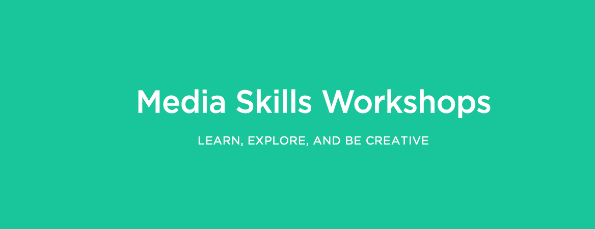 Media Skills Workshops - Learn, Explore, and be Creative