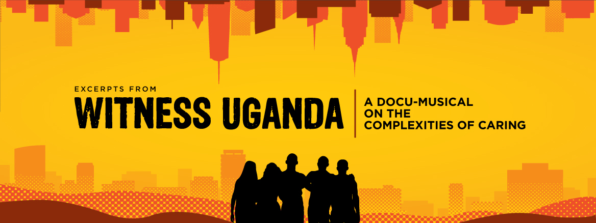 Witness Uganda A Docu-Musical on the Complexities of Caring By Matt Gould & Griffin Matthews