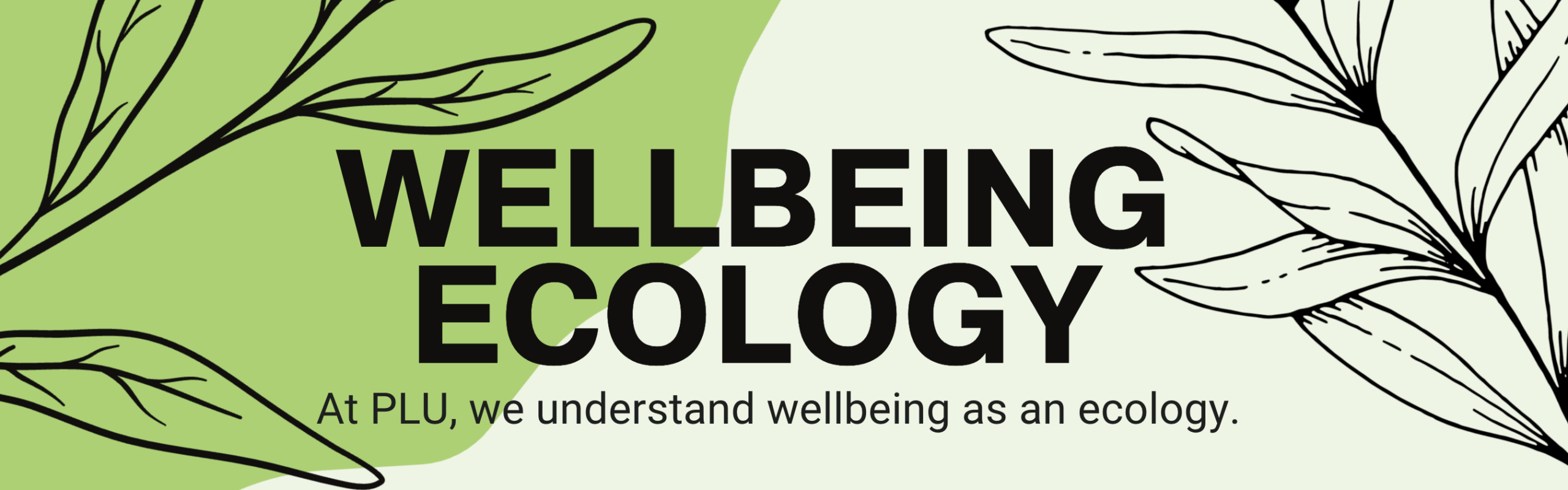 Wellbeing Ecology Wellbeing Ecology: At PLU, we understand wellbeing as an ecology (with plant drawings)