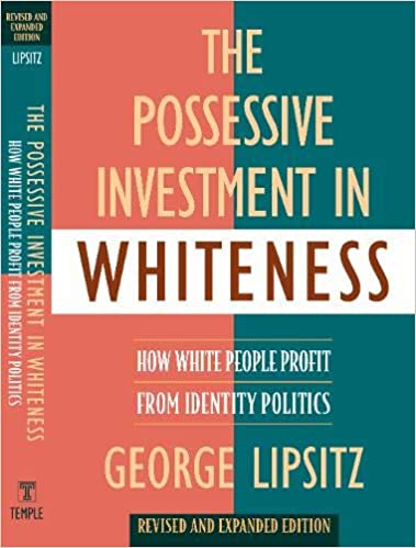 George Lipsitz / The Possessive Investment in Whiteness: How White People Profit from Identity Politics